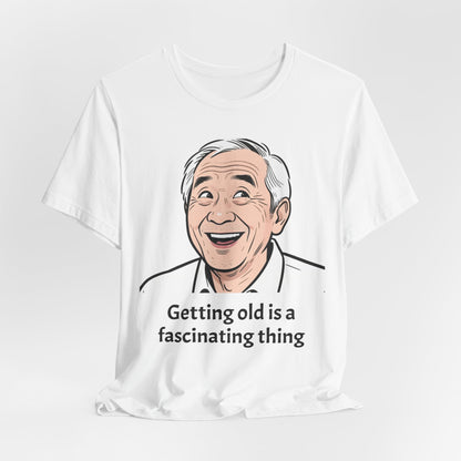 Getting Old Is a Fascinating Thing T-Shirt